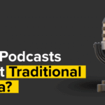 Podcast Affecting Traditional Media